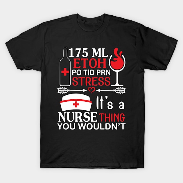 175 ML Etoh Po Tid Prn Stress It's A Nurse Thing You Wouldnt T-Shirt by hoaikiu